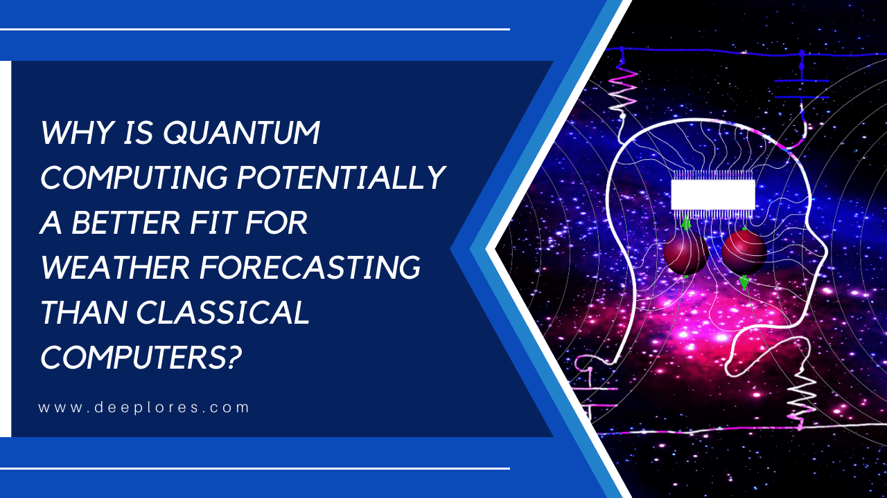 Why is Quantum Computing Potentially a Better Fit for Weather Forecasting Than Classical Computers?